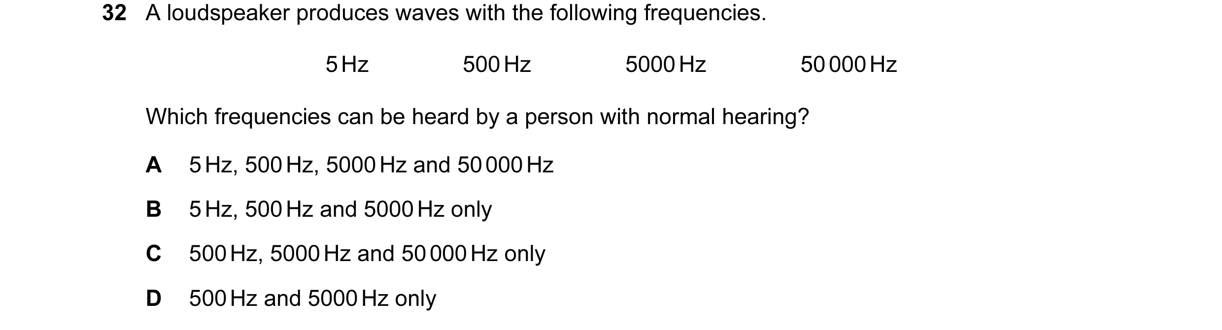 Question 5: A loudspeaker produces waves with the following frequencies. 5 Hz               500 Hz               5000 Hz               50 000 Hz Which …