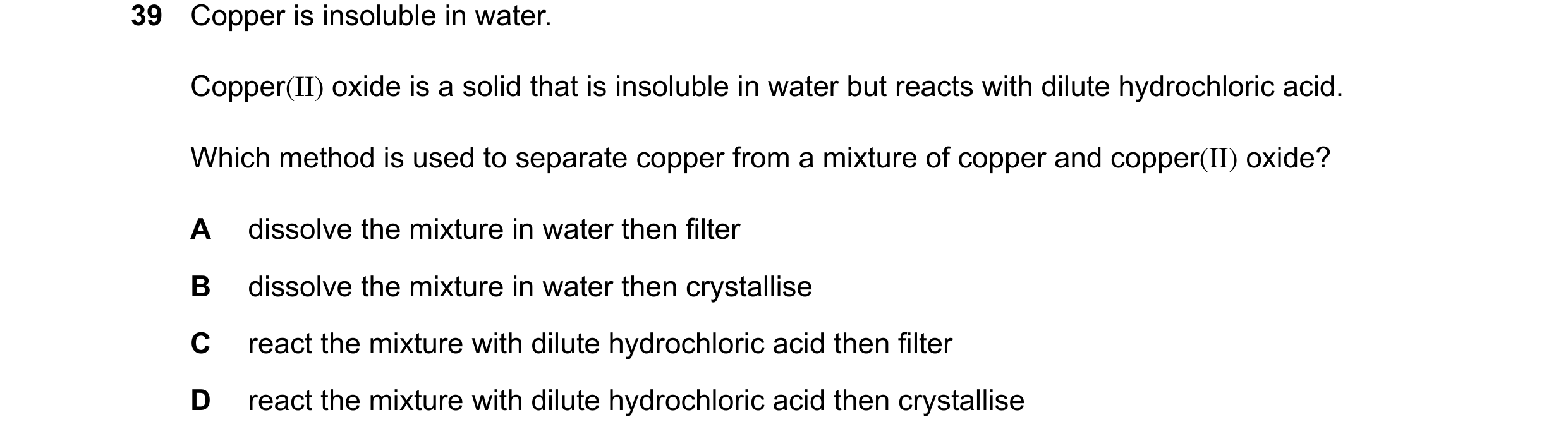 Question 29: Copper is insoluble in water. Copper(II) oxide is a solid that is insoluble in water but reacts with dilute hydrochloric acid. Which method…