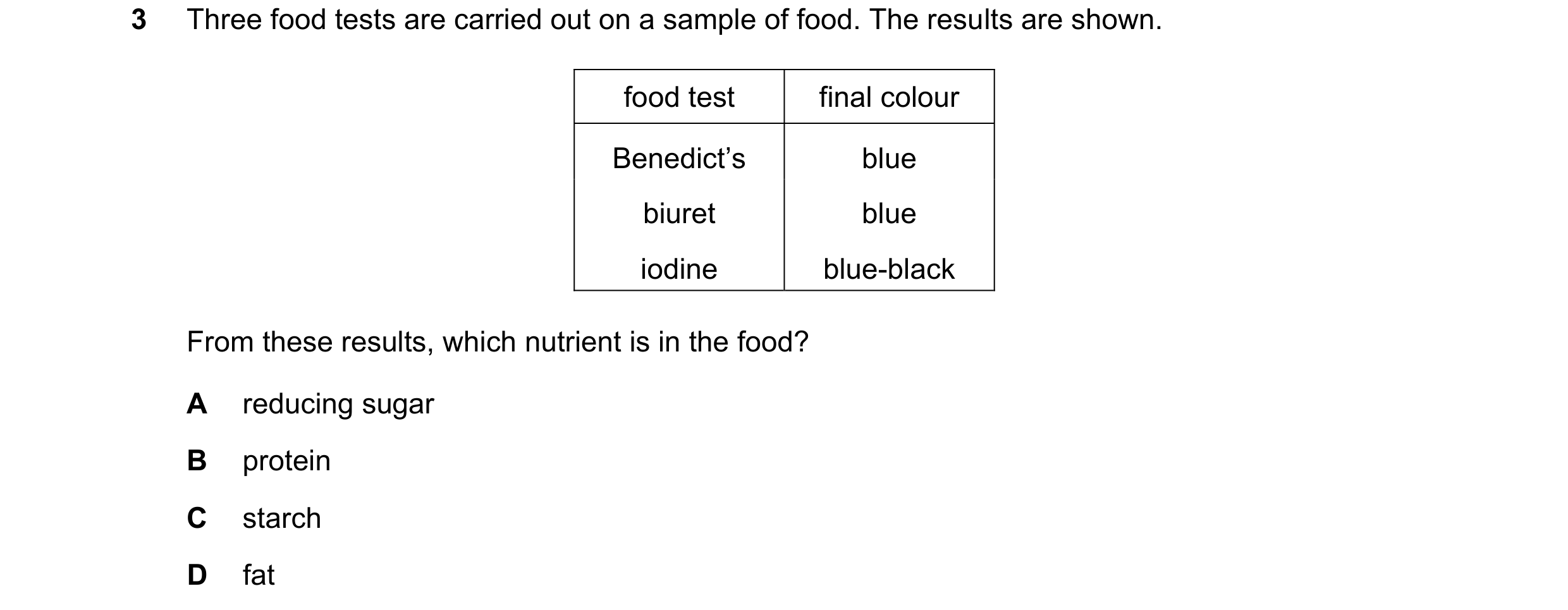 Question 18: Three food tests are carried out on a sample of food. The results are shown. food test final colour Benedict’s blue biuret blue iodine blue…