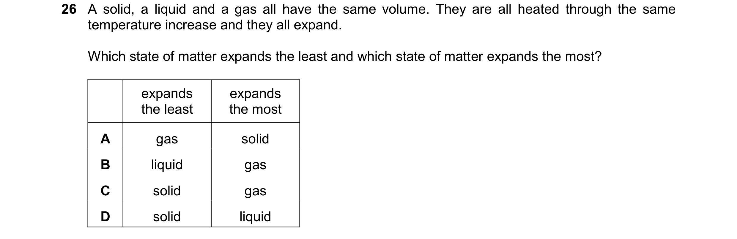 Question 27: A solid, a liquid and a gas all have the same volume. They are all heated through the same temperature increase and they all expand. Which …