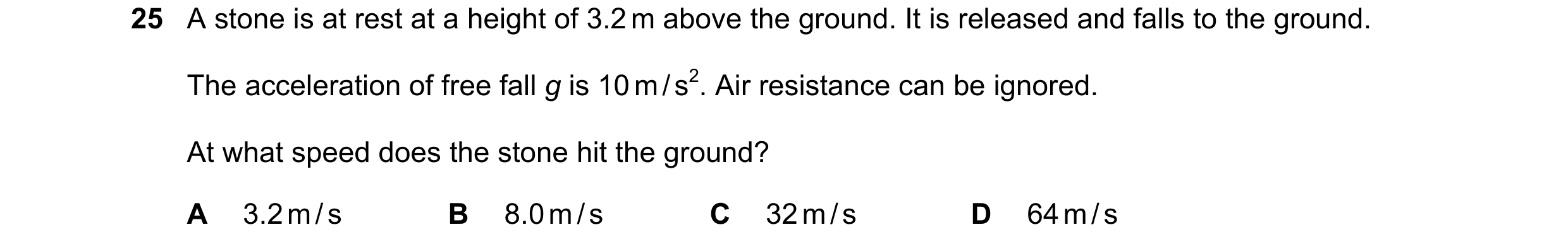 Question 6: A stone is at rest at a height of 3.2 m above the ground. It is released and falls to the ground. The acceleration of free fall g is 10 m /…