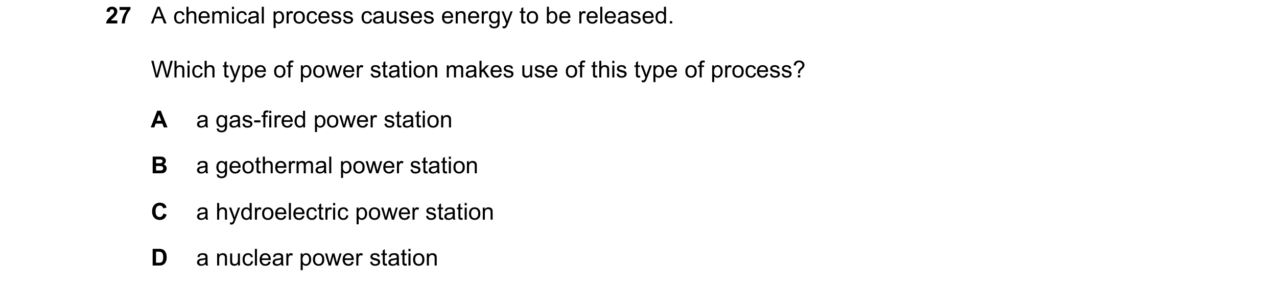 Question 5: A chemical process causes energy to be released. Which type of power station makes use of this type of process? A a gas-fired power station…