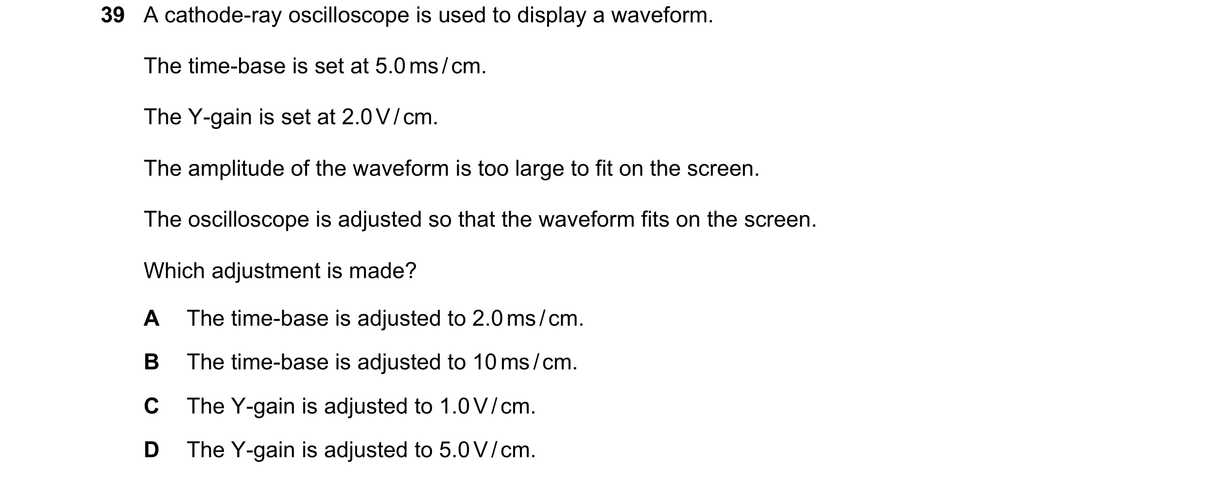 Question 10: A cathode-ray oscilloscope is used to display a waveform. The time-base is set at 5.0 ms / cm. The Y-gain is set at 2.0 V / cm. The amplitu…