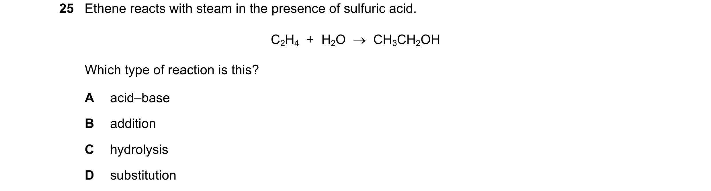 Question 351: Ethene reacts with steam in the presence of sulfuric acid. C2H4 + H2O CH3CH2OH Which type of reaction is this? A acid–base B addition…