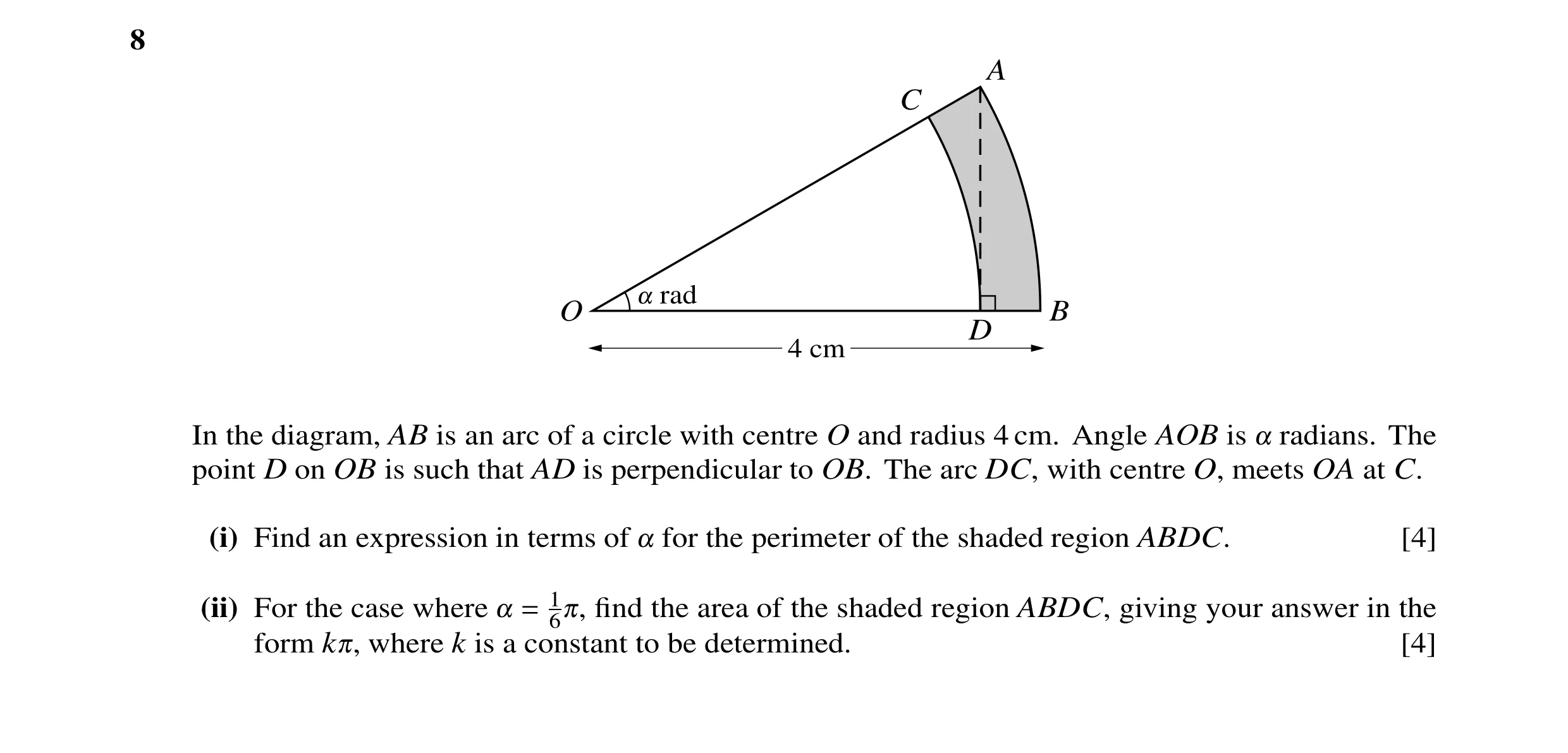 Question 17: A C rad O B D 4 cm In the diagram, AB is an arc of a circle with centre O and radius 4 cm. Angle AOB is radians. The point D on OB is such …