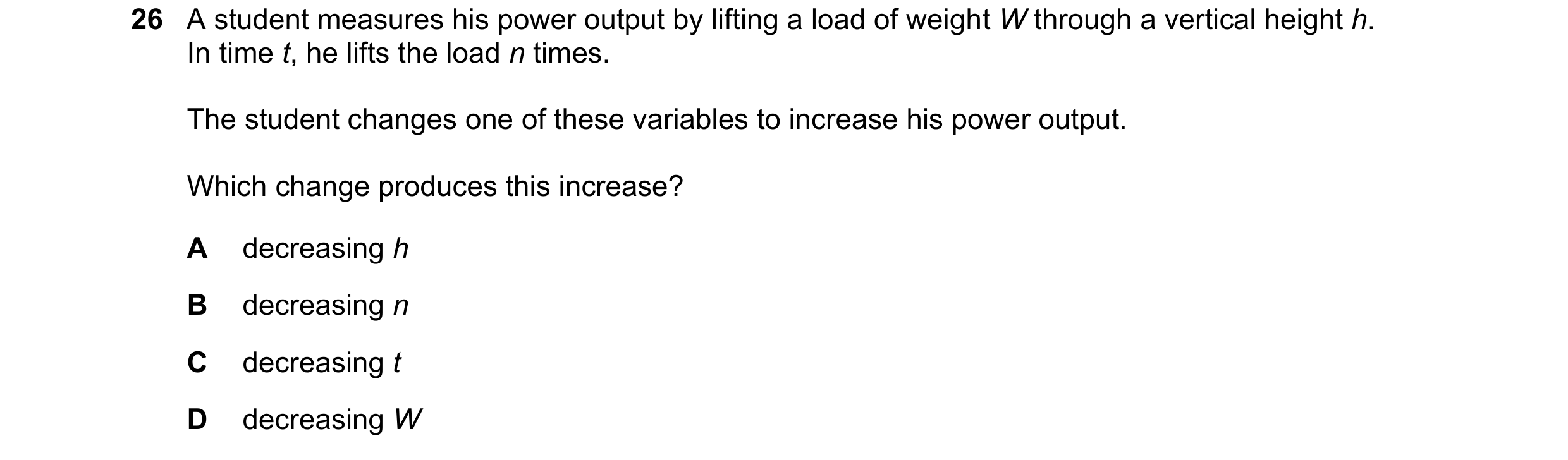 Question 33: A student measures his power output by lifting a load of weight W through a vertical height h. In time t, he lifts the load n times. The st…