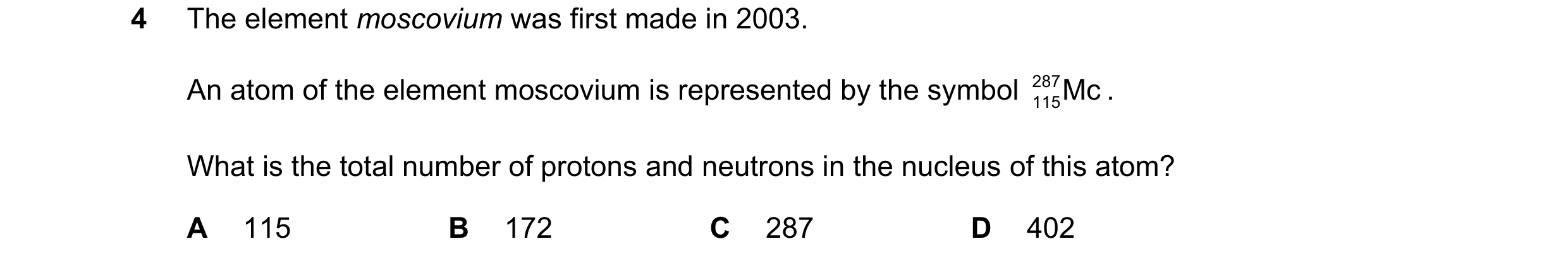 Question 26: The element moscovium was first made in 2003. An atom of the element moscovium is represented by the symbol 287 115Mc . What is the total n…