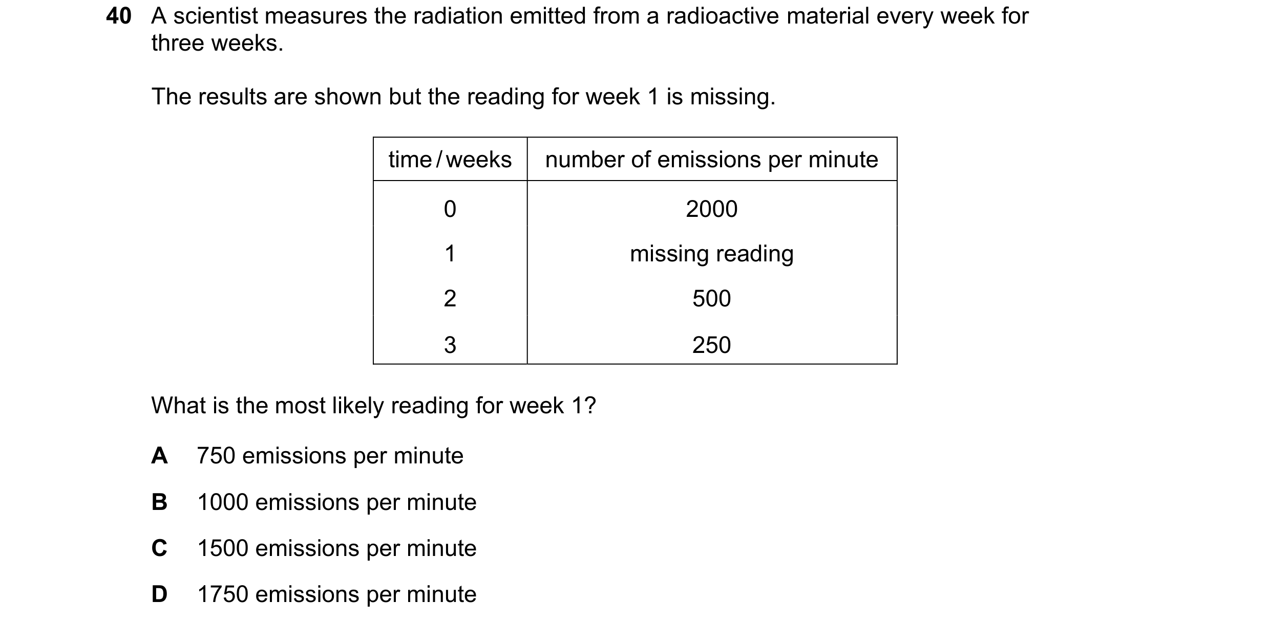 Question 36: A scientist measures the radiation emitted from a radioactive material every week for three weeks. The results are shown but the reading fo…