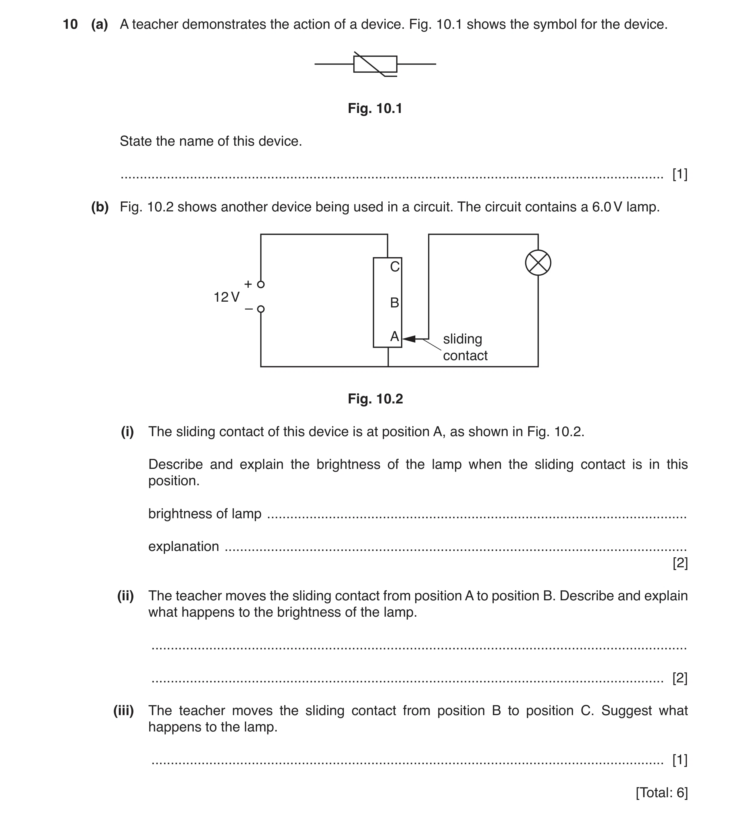 Question 17: (a) A teacher demonstrates the action of a device. Fig. 10.1 shows the symbol for the device. Fig. 10.1 State the name of this device. ....…