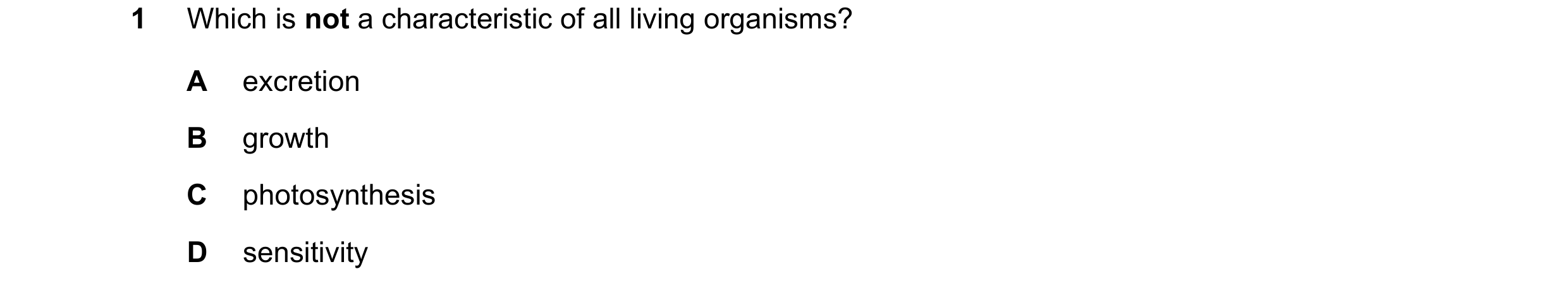 Question 8: Which is not a characteristic of all living organisms? A excretion B growth C photosynthesis D sensitivity