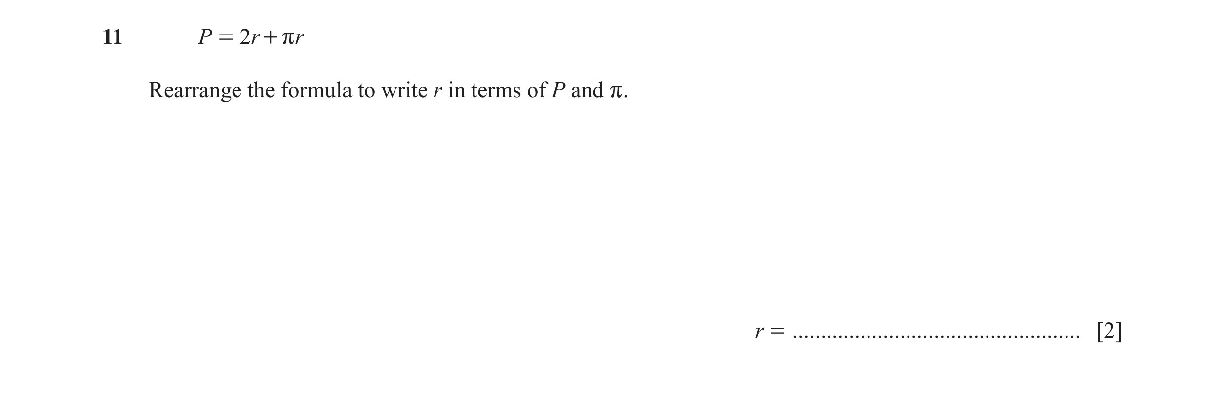 Question 119: P = 2r + r r Rearrange the formula to write r in terms of P and r. r = ................................................... [2]