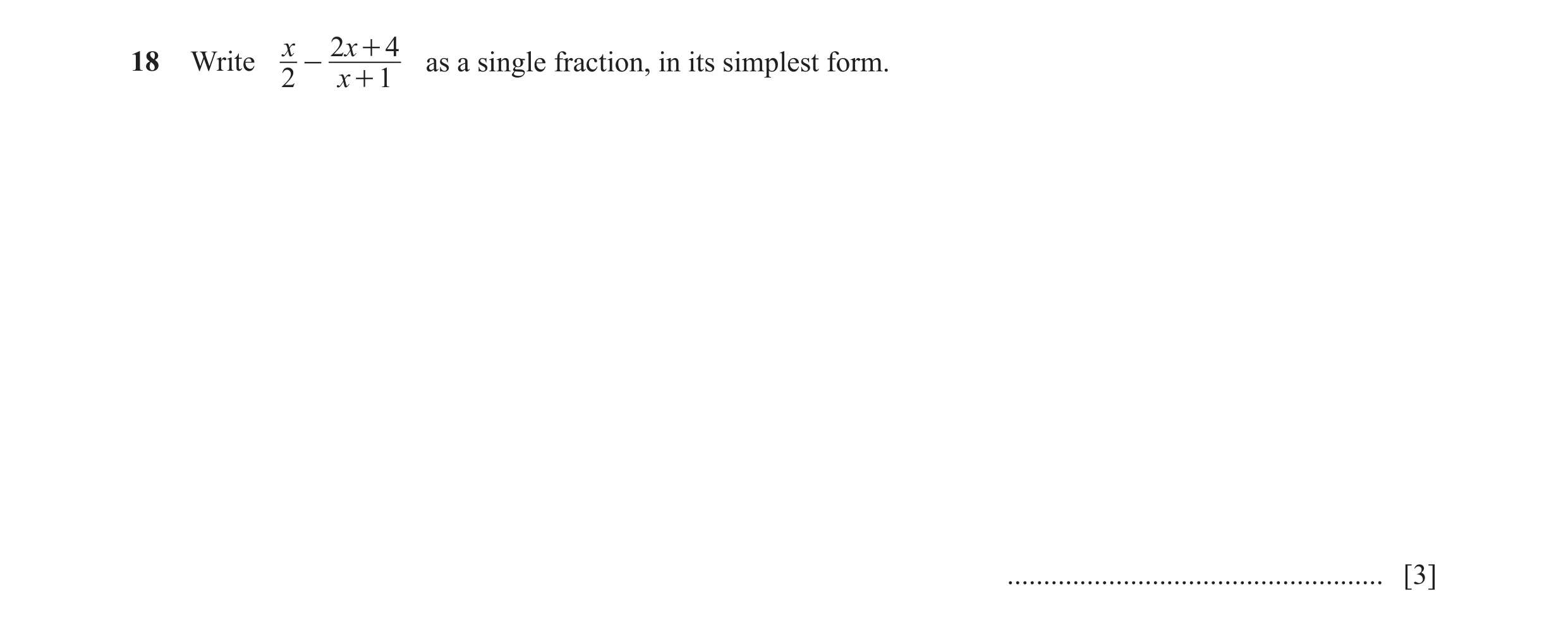 Question 23: x 2x + 418 Write - as a single fraction, in its simplest form. 2 x + 1 .................................................... [3]