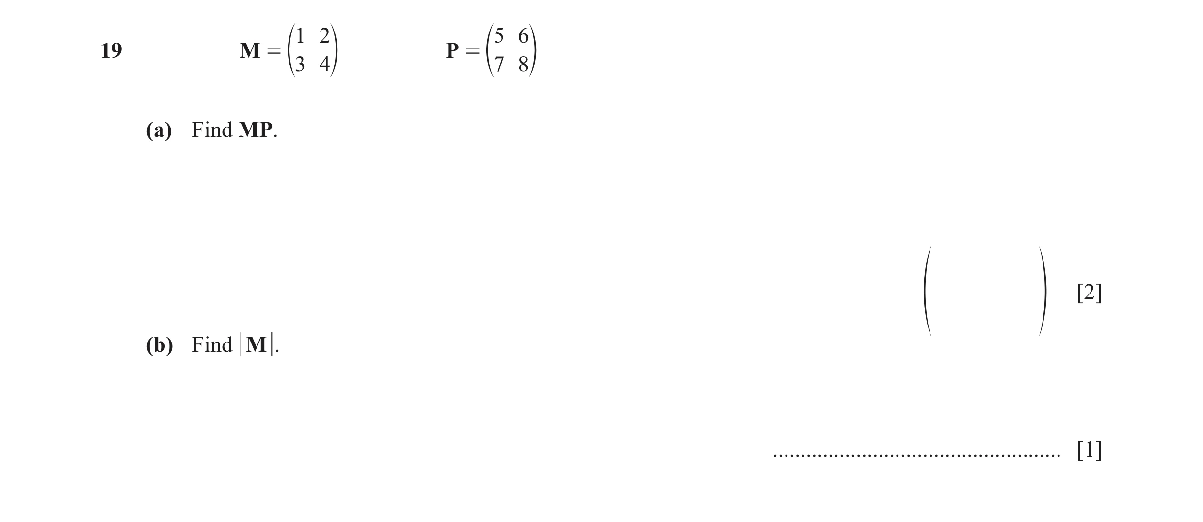 Question 21: 2 5 6 19 M = P = e3 4o e7 8o (a) Find MP. [2] f p (b) Find M . .................................................... [1]