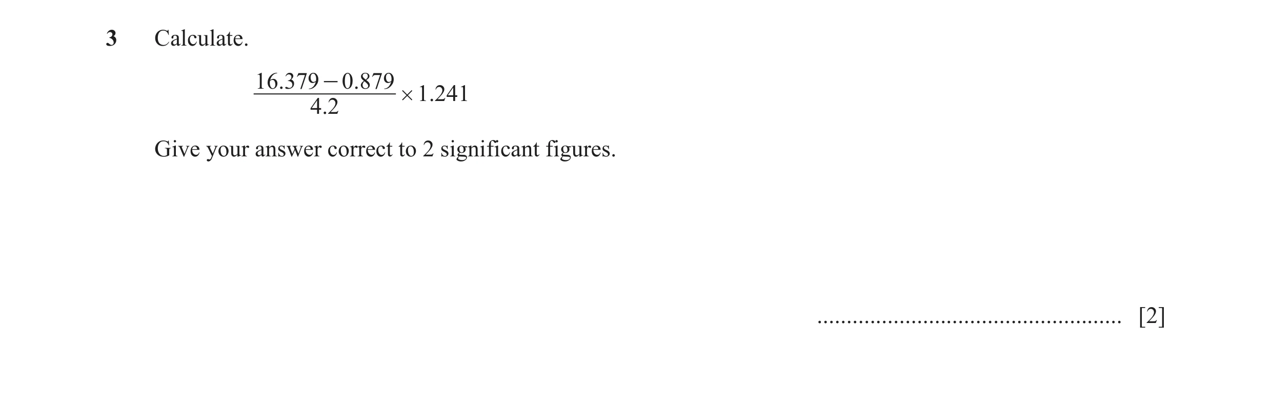 Question 22: Calculate. 16.379 - 0.879 # 1. 241 4.2 Give your answer correct to 2 significant figures. .................................................…