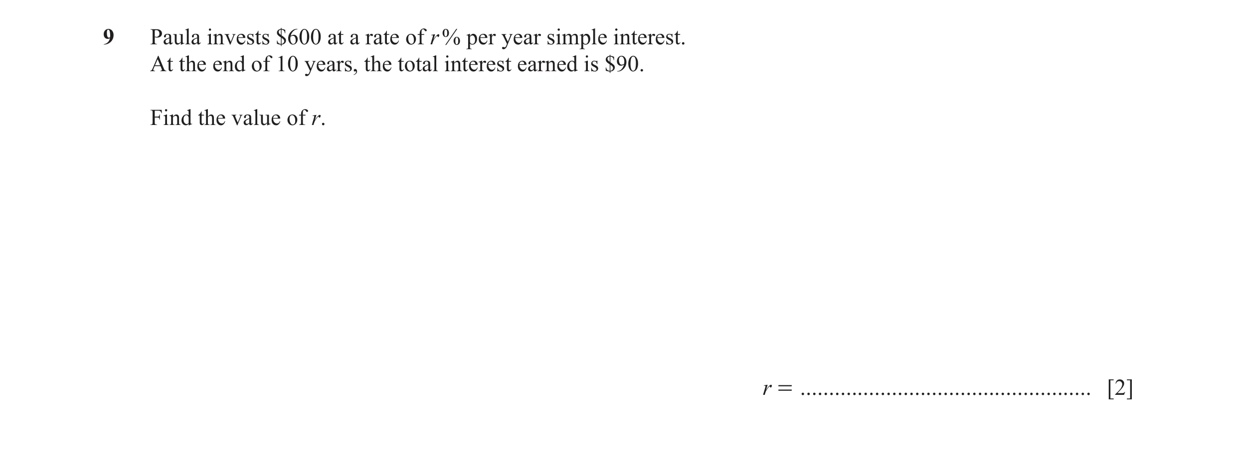 Question 60: Paula invests $600 at a rate of r % per year simple interest. At the end of 10 years, the total interest earned is $90. Find the value of r…