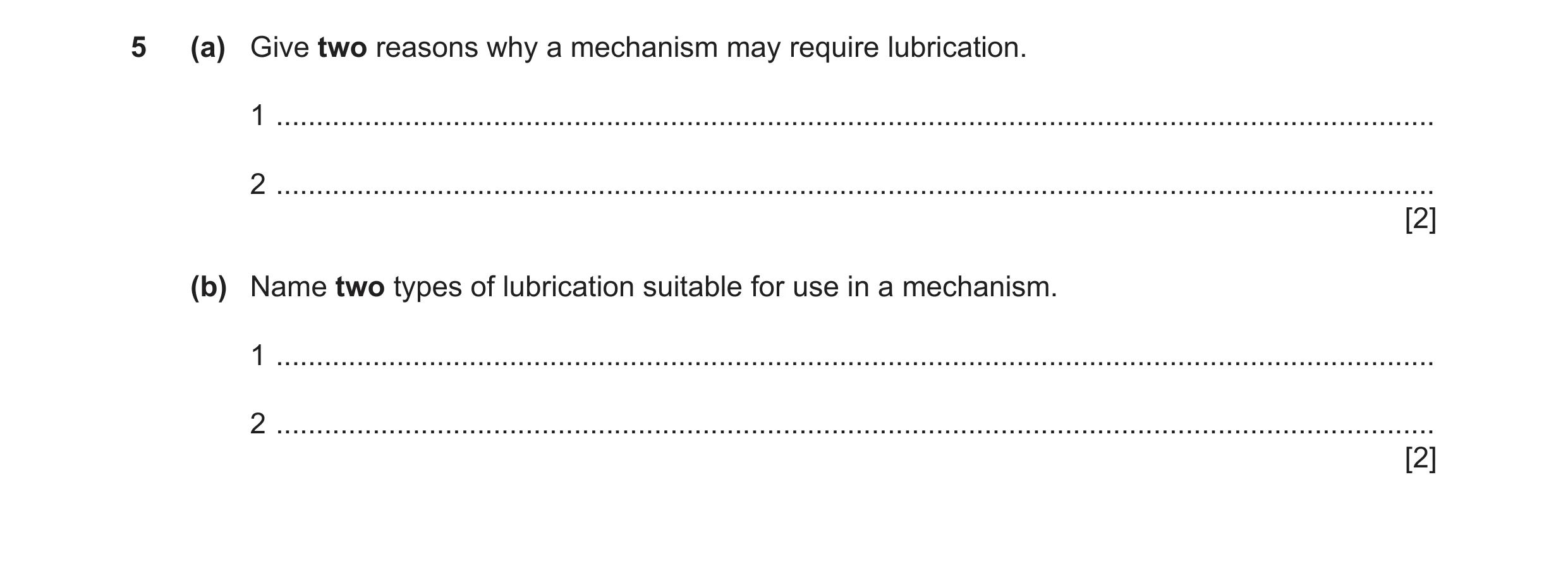 Question 89: (a) Give two reasons why a mechanism may require lubrication. 1 ...........................................................................…