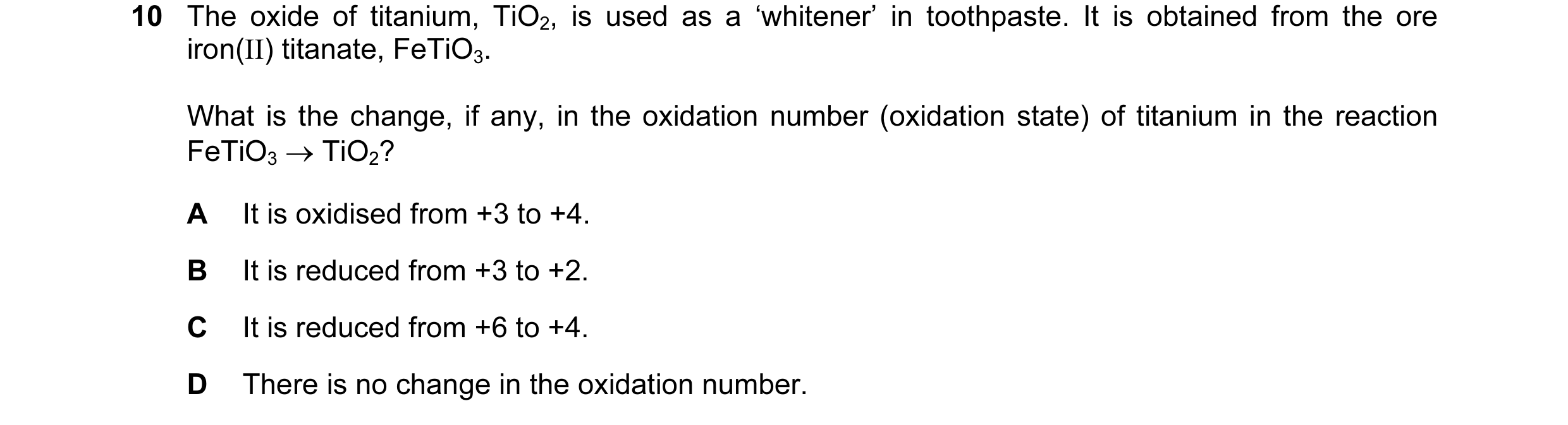Question 66: The oxide of titanium, TiO2, is used as a ‘whitener’ in toothpaste. It is obtained from the ore iron(II) titanate, FeTiO3. What is the chan…