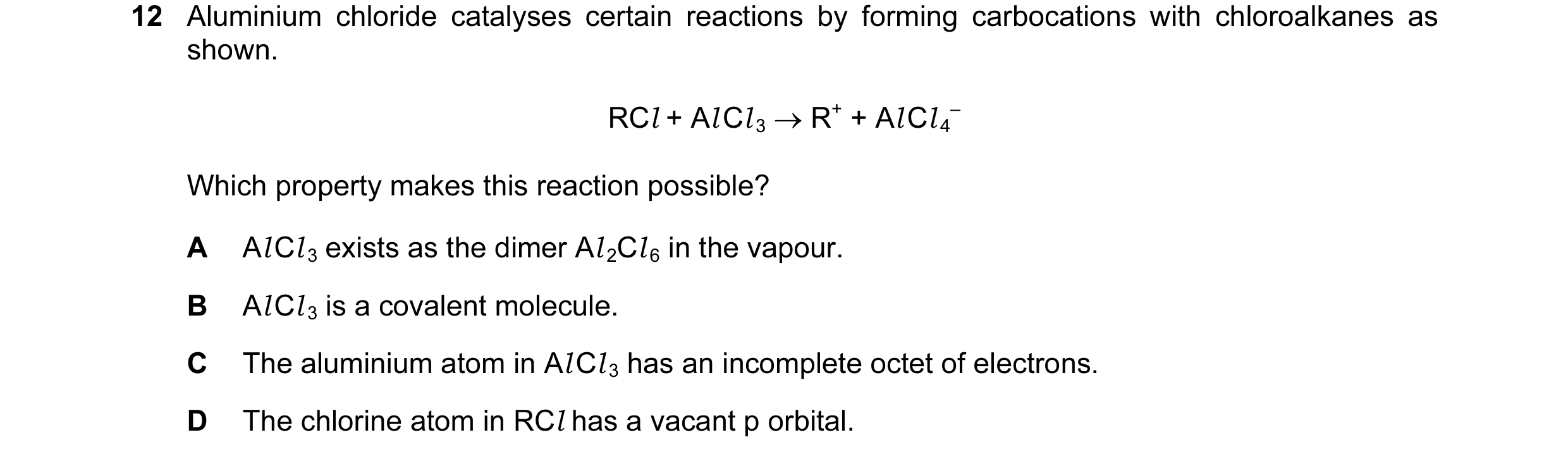 Question 52: Aluminium chloride catalyses certain reactions by forming carbocations with chloroalkanes as shown. RCl + Al Cl 3 → R+ + Al Cl 4 – Which pr…