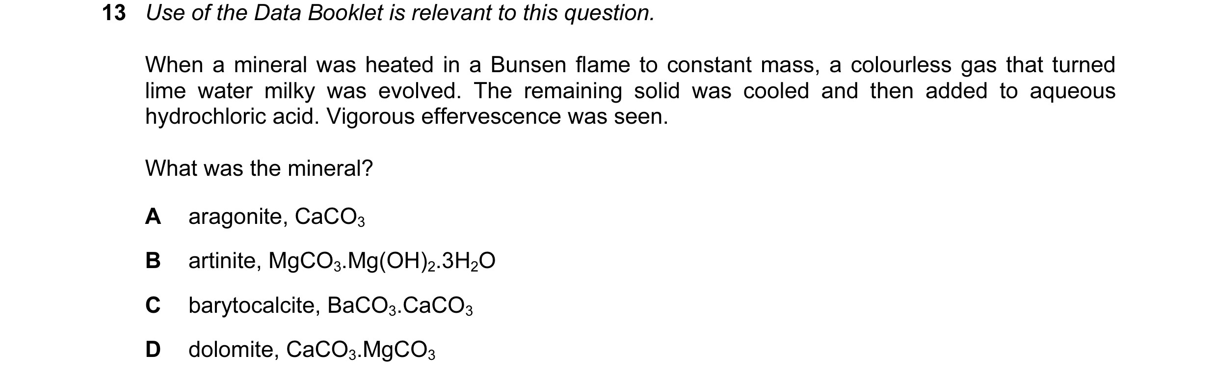 Question 51: Use of the Data Booklet is relevant to this question. When a mineral was heated in a Bunsen flame to constant mass, a colourless gas that t…