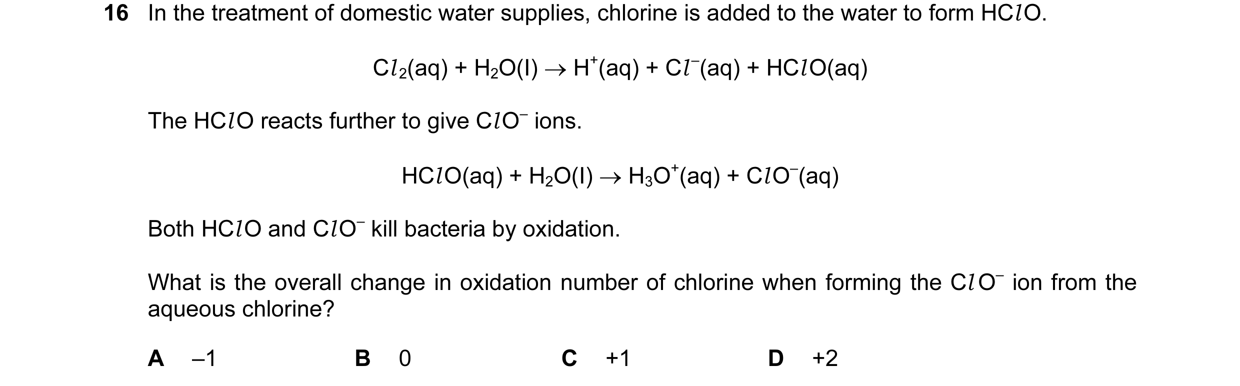 Question 68: In the treatment of domestic water supplies, chlorine is added to the water to form HCl O. Cl 2(aq) + H2O(I) → H+(aq) + Cl –(aq) + HCl O(aq…