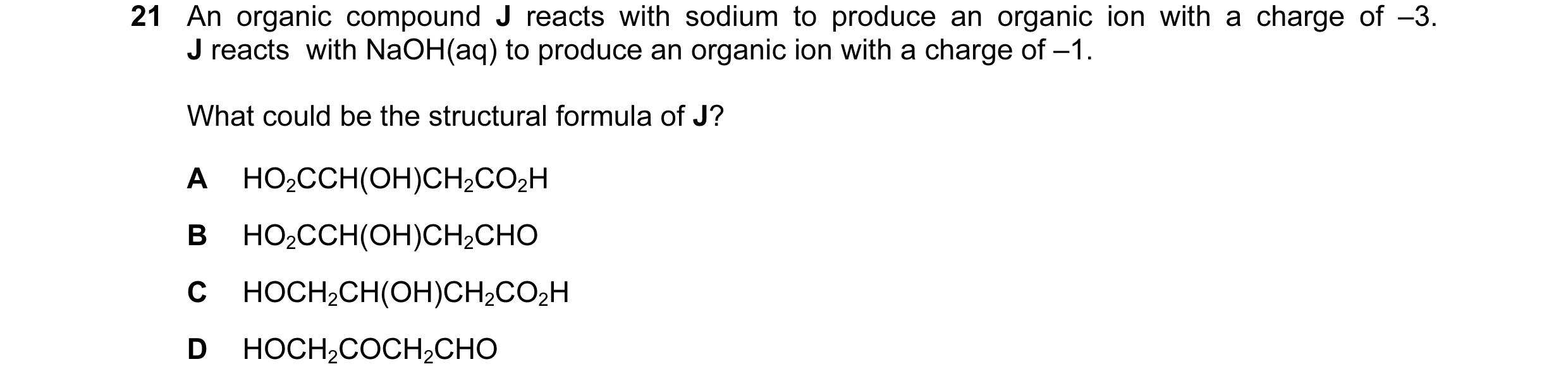 Question 77: An organic compound J reacts with sodium to produce an organic ion with a charge of –3. J reacts with NaOH(aq) to produce an organic ion w…