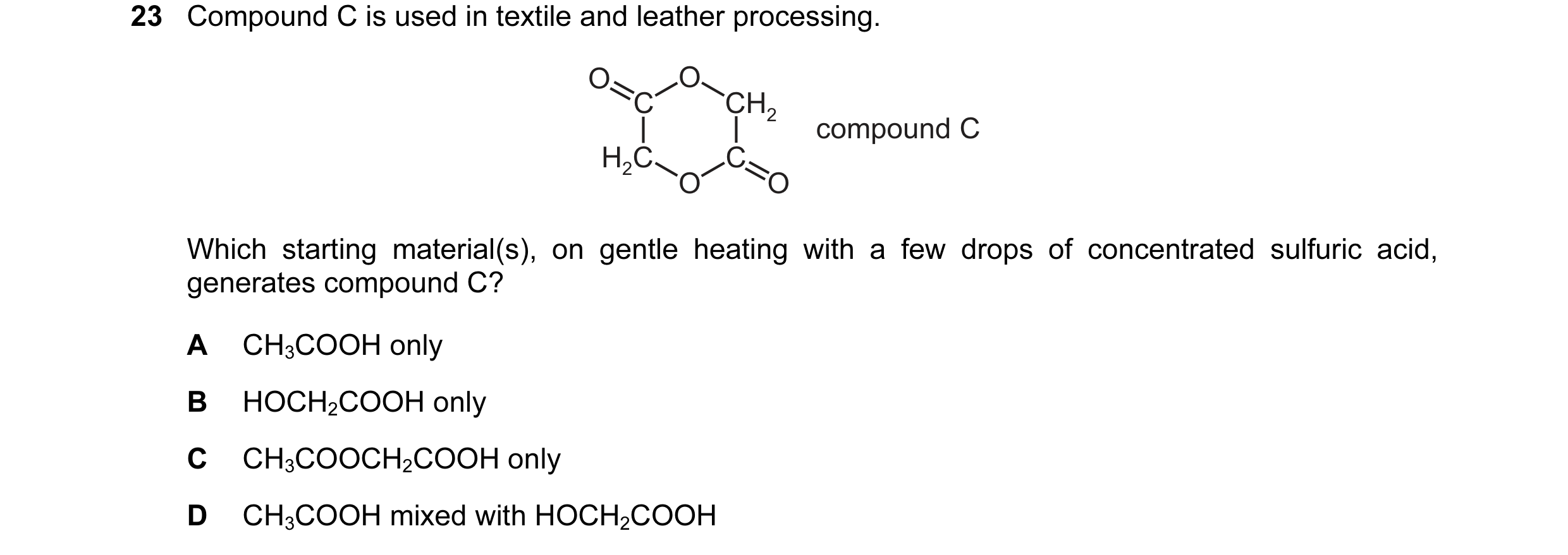 Question 78: Compound C is used in textile and leather processing. O O C CH2 compound C H2C C O O Which starting material(s), on gentle heating with a f…