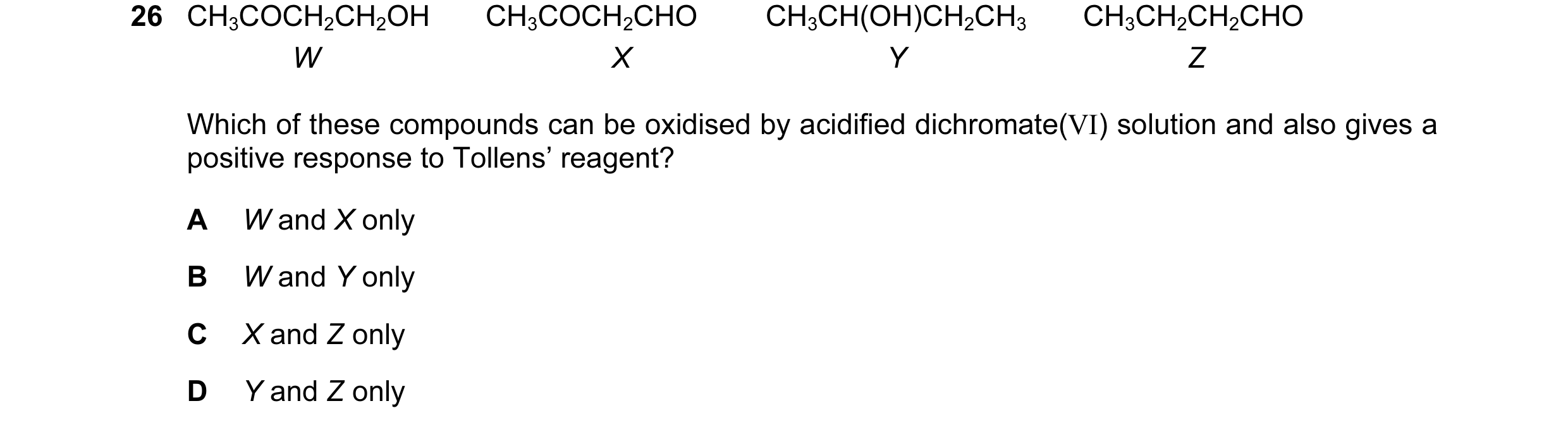 Question 79: CH3COCH2CH2OH CH3COCH2CHO CH3CH(OH)CH2CH3 CH3CH2CH2CHO W X Y Z Which of these compounds can be oxidised by acidified dichromate(VI) solutio…