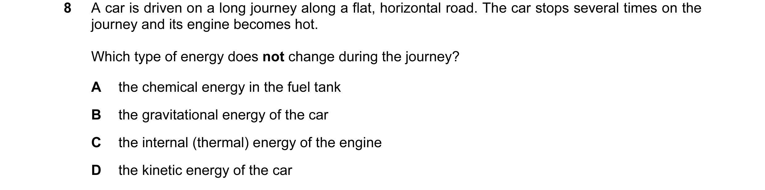 Question 30: A car is driven on a long journey along a flat, horizontal road. The car stops several times on the journey and its engine becomes hot. Whi…
