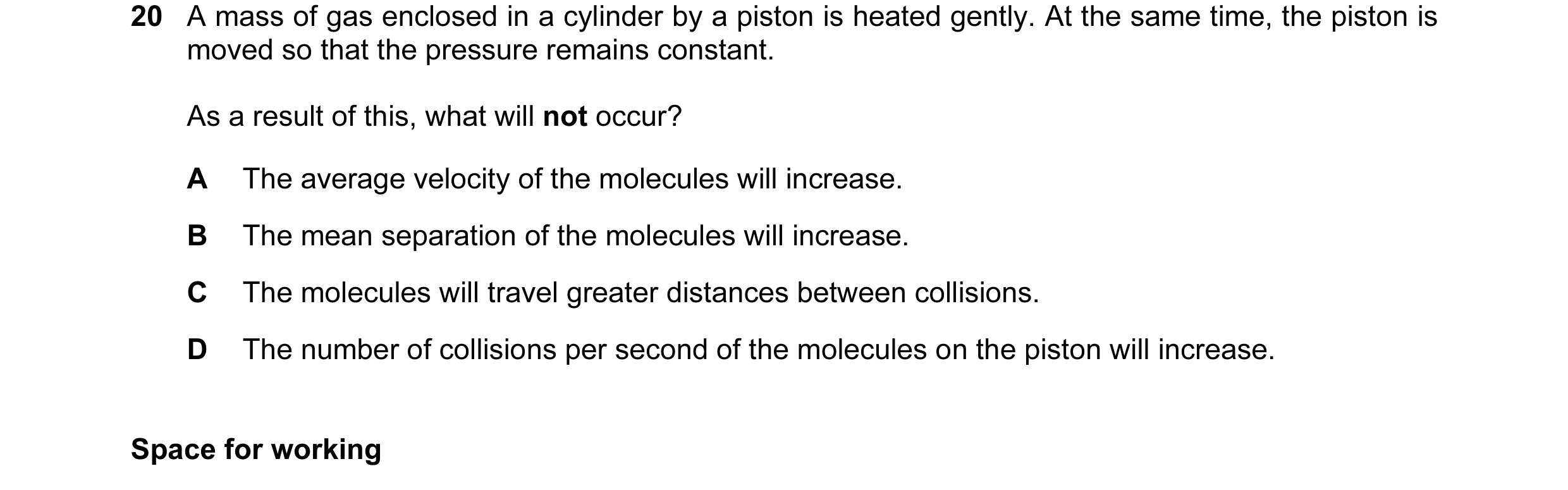 Question 18: A mass of gas enclosed in a cylinder by a piston is heated gently. At the same time, the piston is moved so that the pressure remains const…