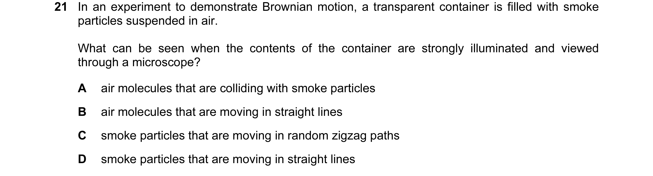 Question 19: In an experiment to demonstrate Brownian motion, a transparent container is filled with smoke particles suspended in air. What can be seen …