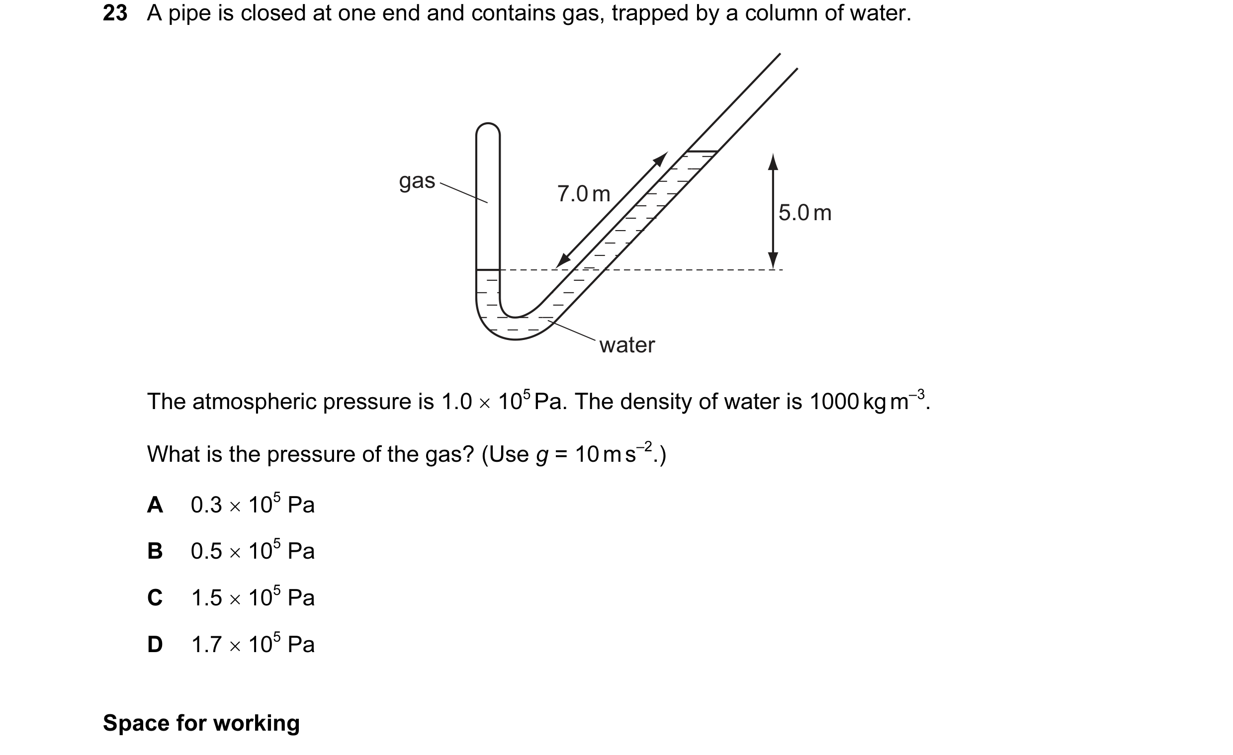 Question 30: A pipe is closed at one end and contains gas, trapped by a column of water. gas 7.0 m 5.0 m water The atmospheric pressure is 1.0 × 105 Pa.…
