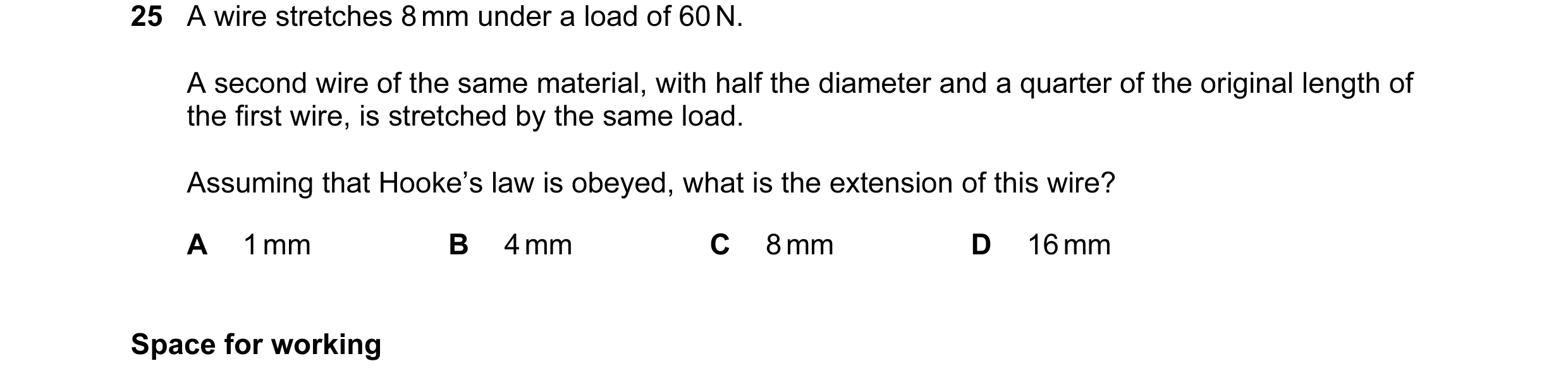 Question 27: A wire stretches 8 mm under a load of 60 N. A second wire of the same material, with half the diameter and a quarter of the original length…