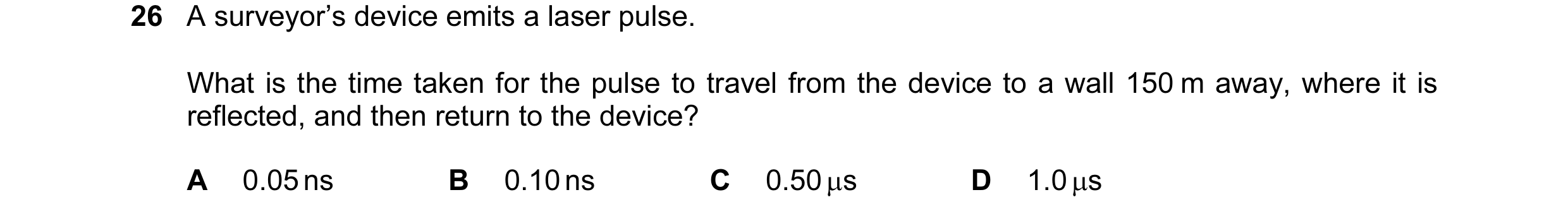 Question 32: A surveyor’s device emits a laser pulse. What is the time taken for the pulse to travel from the device to a wall 150 m away, where it is r…
