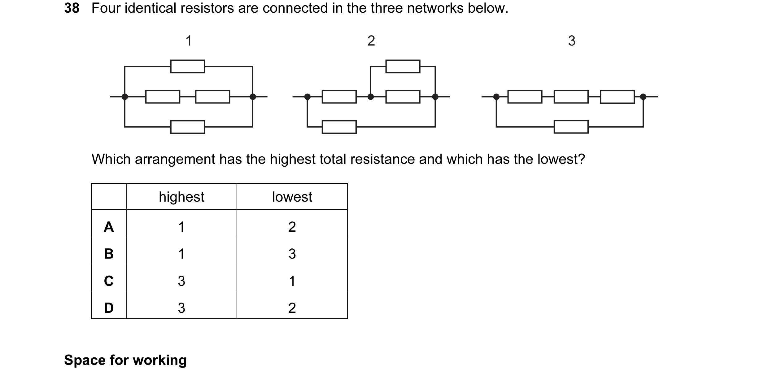 Question 37: Four identical resistors are connected in the three networks below. 1 2 3 Which arrangement has the highest total resistance and which has …