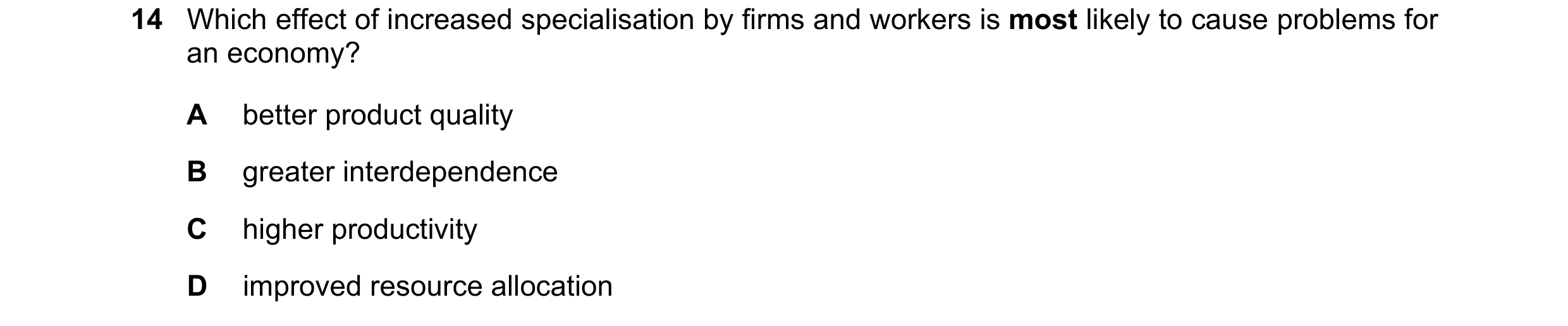 Question 8: Which effect of increased specialisation by firms and workers is most likely to cause problems for an economy? A better product quality B g…