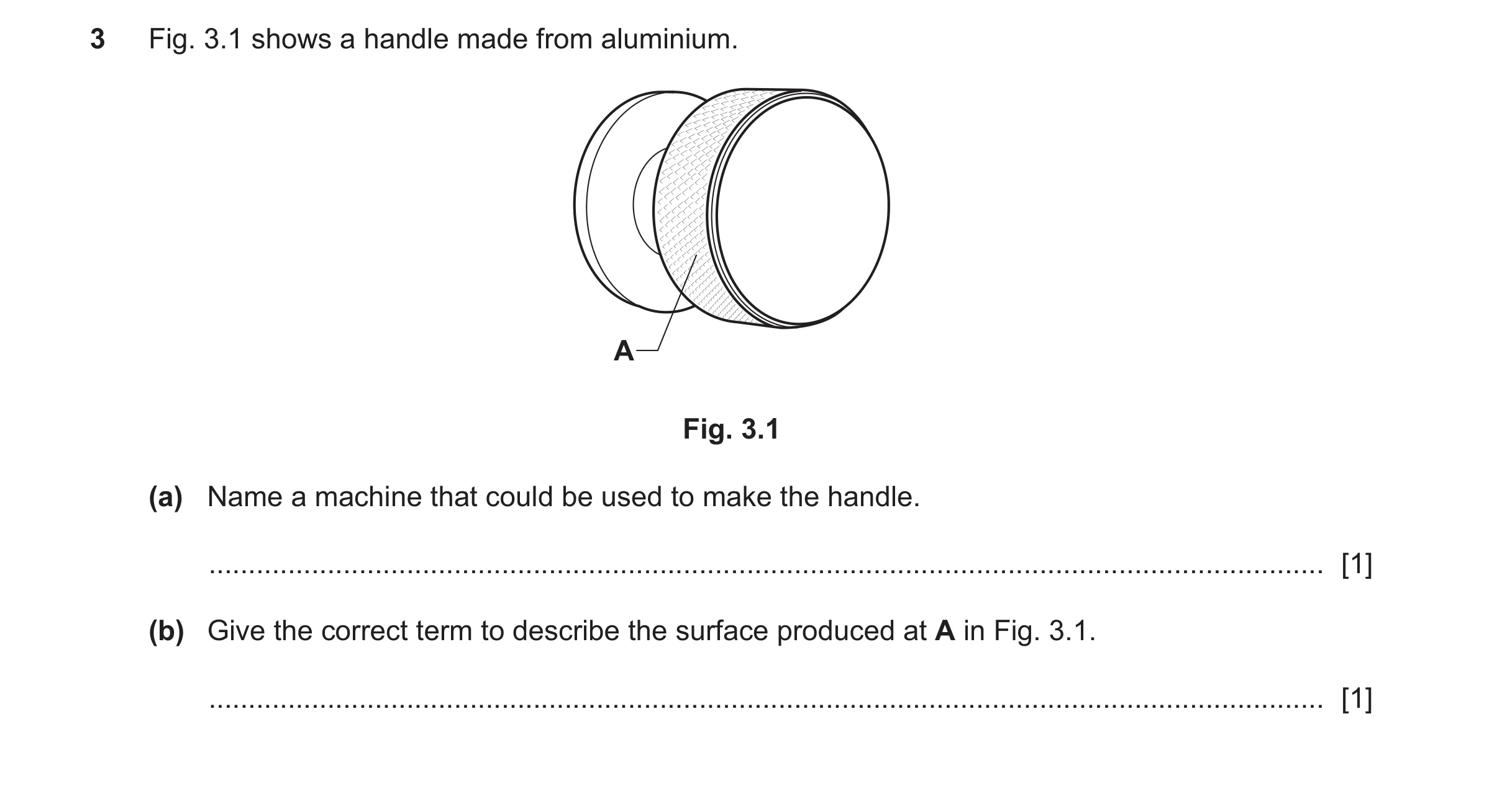 Question 82: Fig. 3.1 shows a handle made from aluminium. A Fig. 3.1 (a) Name a machine that could be used to make the handle. .........................…