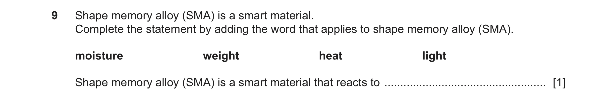 Question 131: Shape memory alloy (SMA) is a smart material. Complete the statement by adding the word that applies to shape memory alloy (SMA). moisture …
