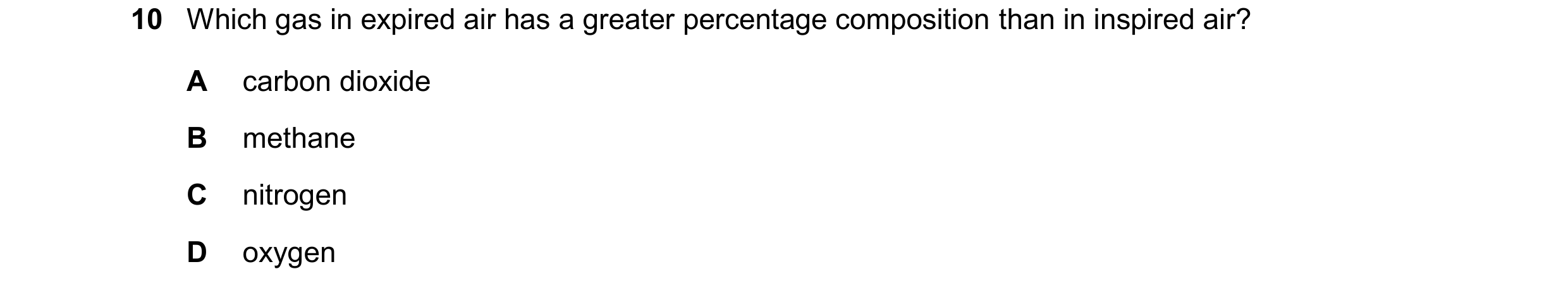 Question 13: Which gas in expired air has a greater percentage composition than in inspired air? A carbon dioxide B methane C nitrogen D oxygen