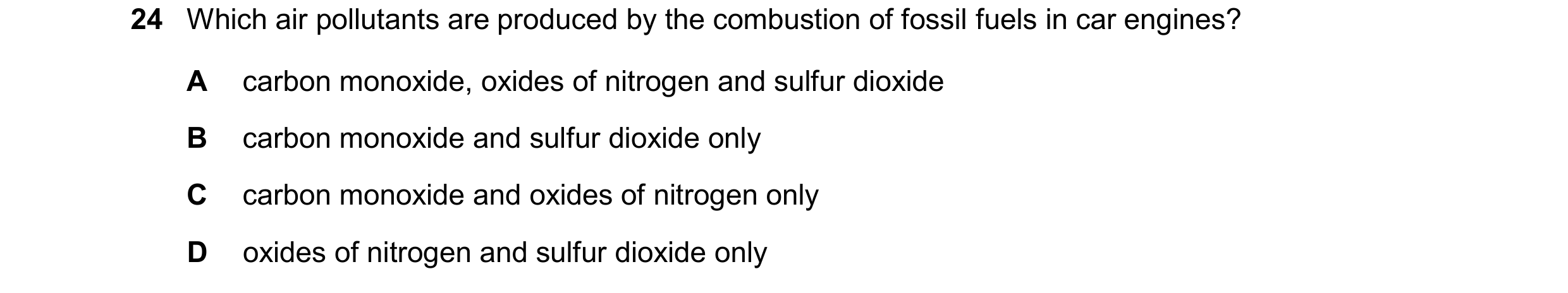Question 12: Which air pollutants are produced by the combustion of fossil fuels in car engines? A carbon monoxide, oxides of nitrogen and sulfur dioxid…