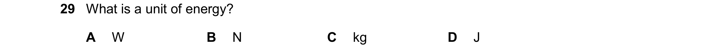 Question 22: What is a unit of energy? A W B N C kg D J