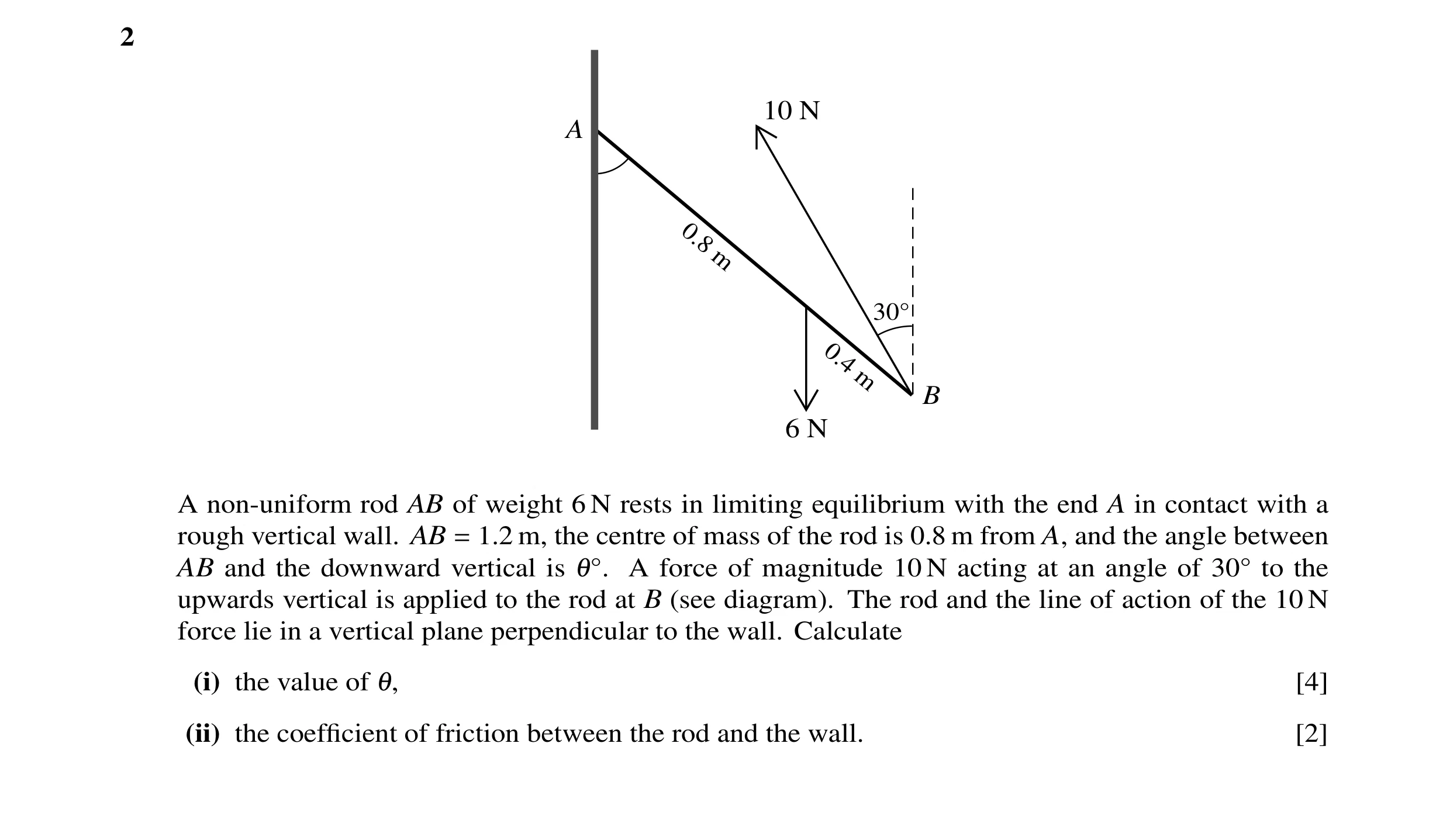 Question 99: 10 N A 0.8 m 30 0.4 m B 6 N A non-uniform rod AB of weight 6 N rests in limiting equilibrium with the end A in contact with a rough vertica…