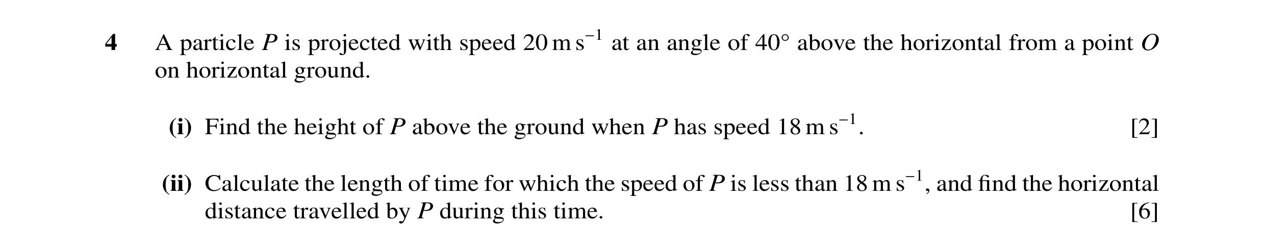Question 94: A particle P is projected with speed 20 m s−1 at an angle of 40 above the horizontal from a point O on horizontal ground. (i) Find the heig…