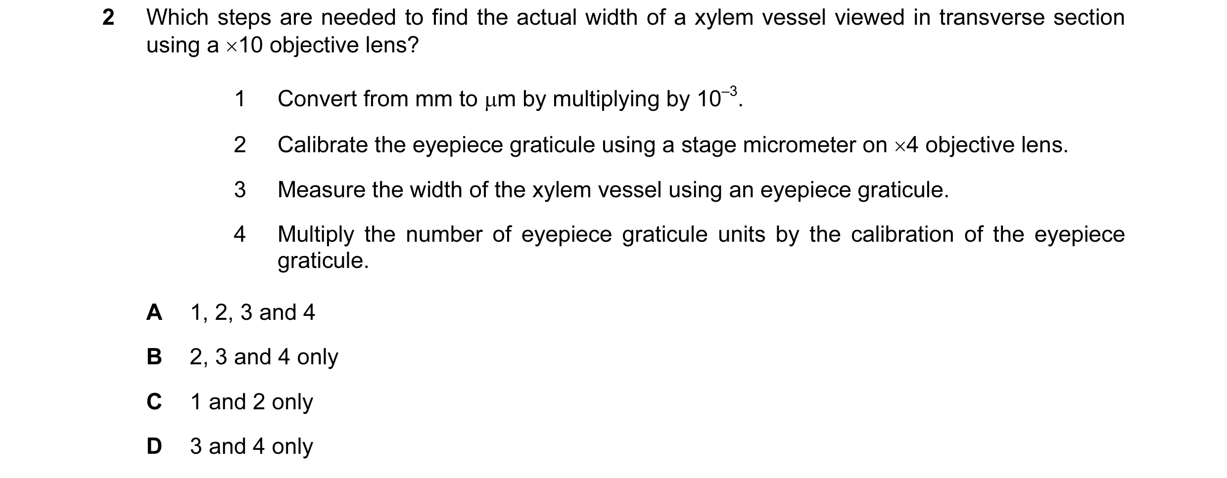 Question 80: Which steps are needed to find the actual width of a xylem vessel viewed in transverse section using a ×10 objective lens? 1 Convert from m…
