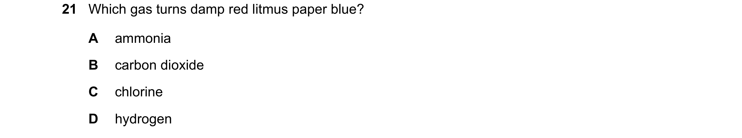 Question 1: Which gas turns damp red litmus paper blue? A ammonia B carbon dioxide C chlorine D hydrogen