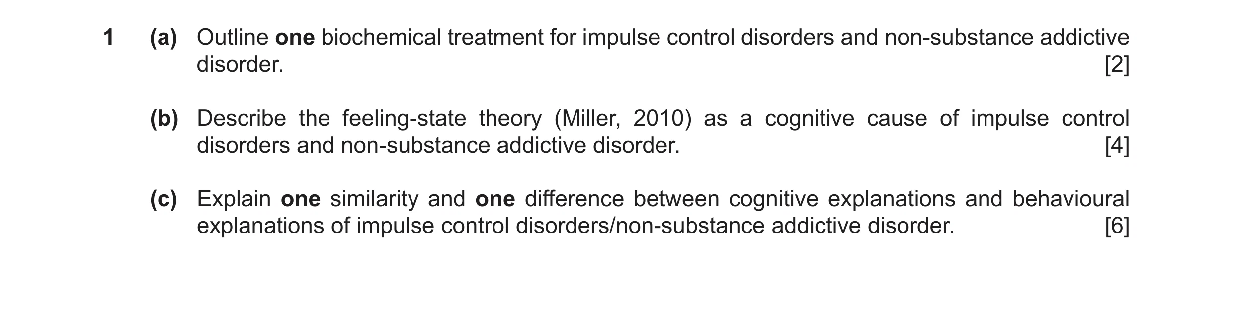 Question 6: (a) Outline one biochemical treatment for impulse control disorders and non-substance addictive disorder. [2] (b) Describe the feeling-stat…