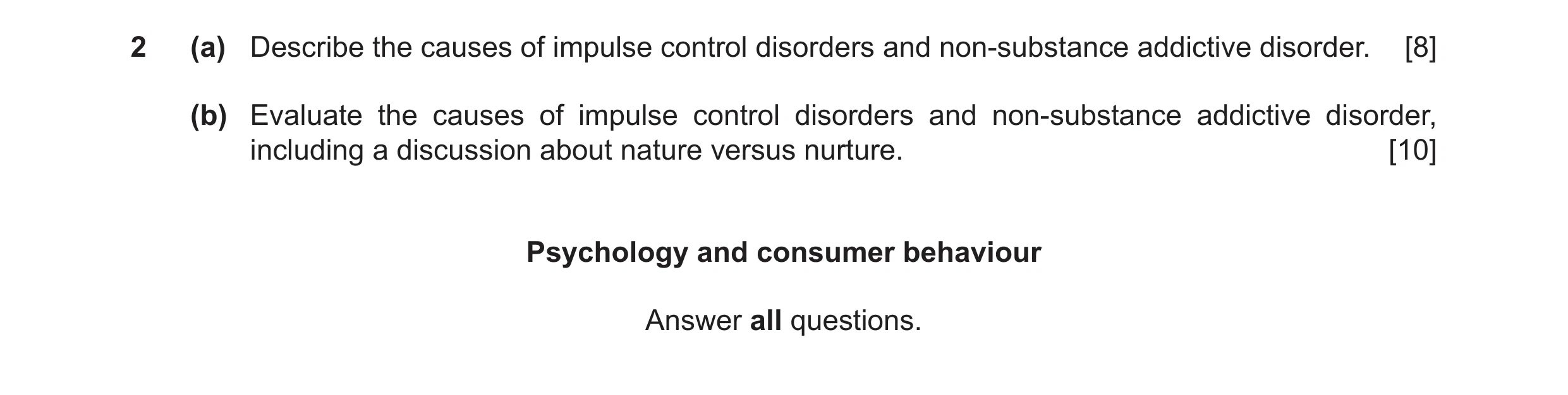 Question 8: (a) Describe the causes of impulse control disorders and non-substance addictive disorder. [8] (b) Evaluate the causes of impulse control d…