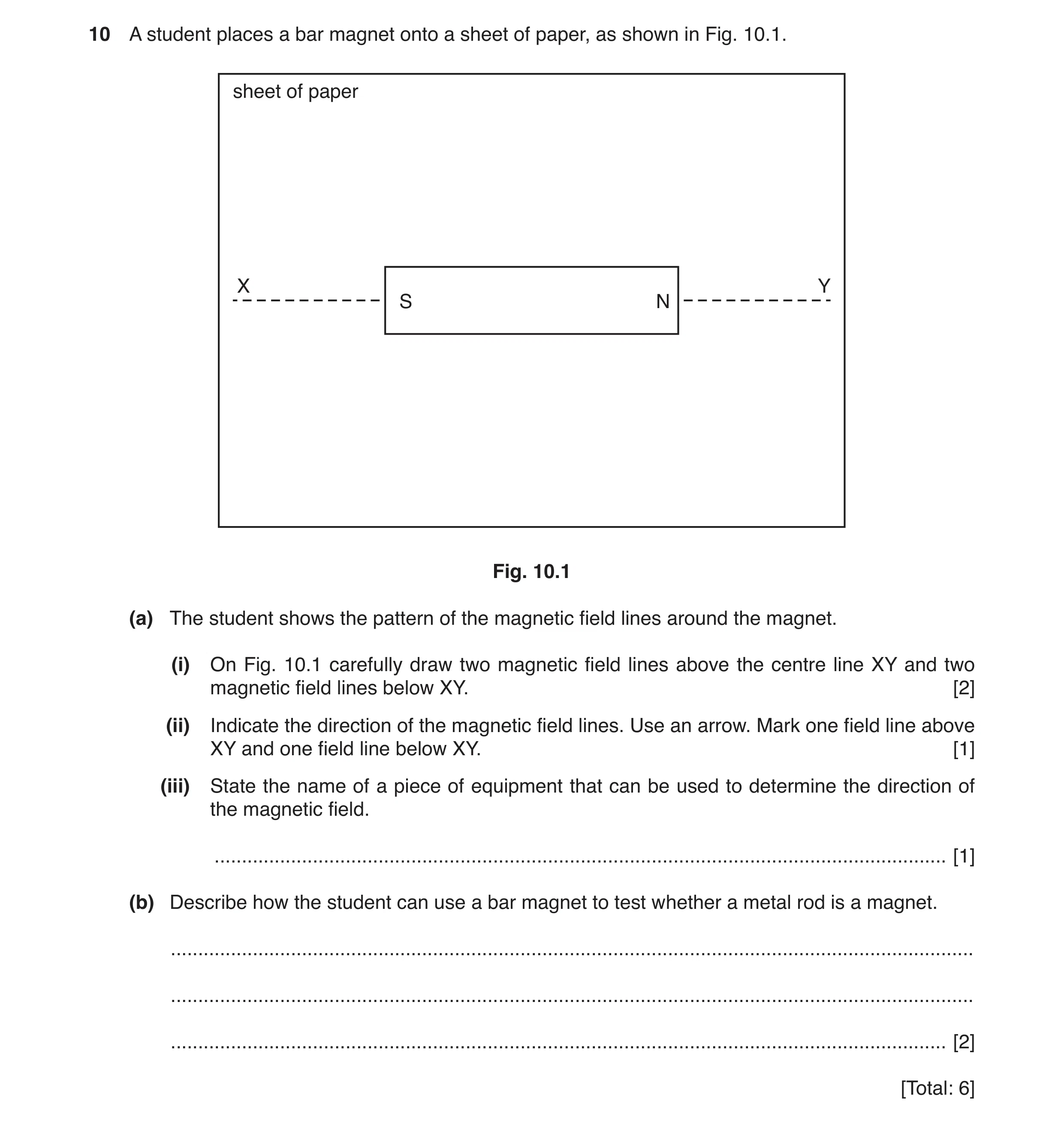 Question 7: A student places a bar magnet onto a sheet of paper, as shown in Fig. 10.1. sheet of paper X Y S N Fig. 10.1 (a) The student shows the patt…