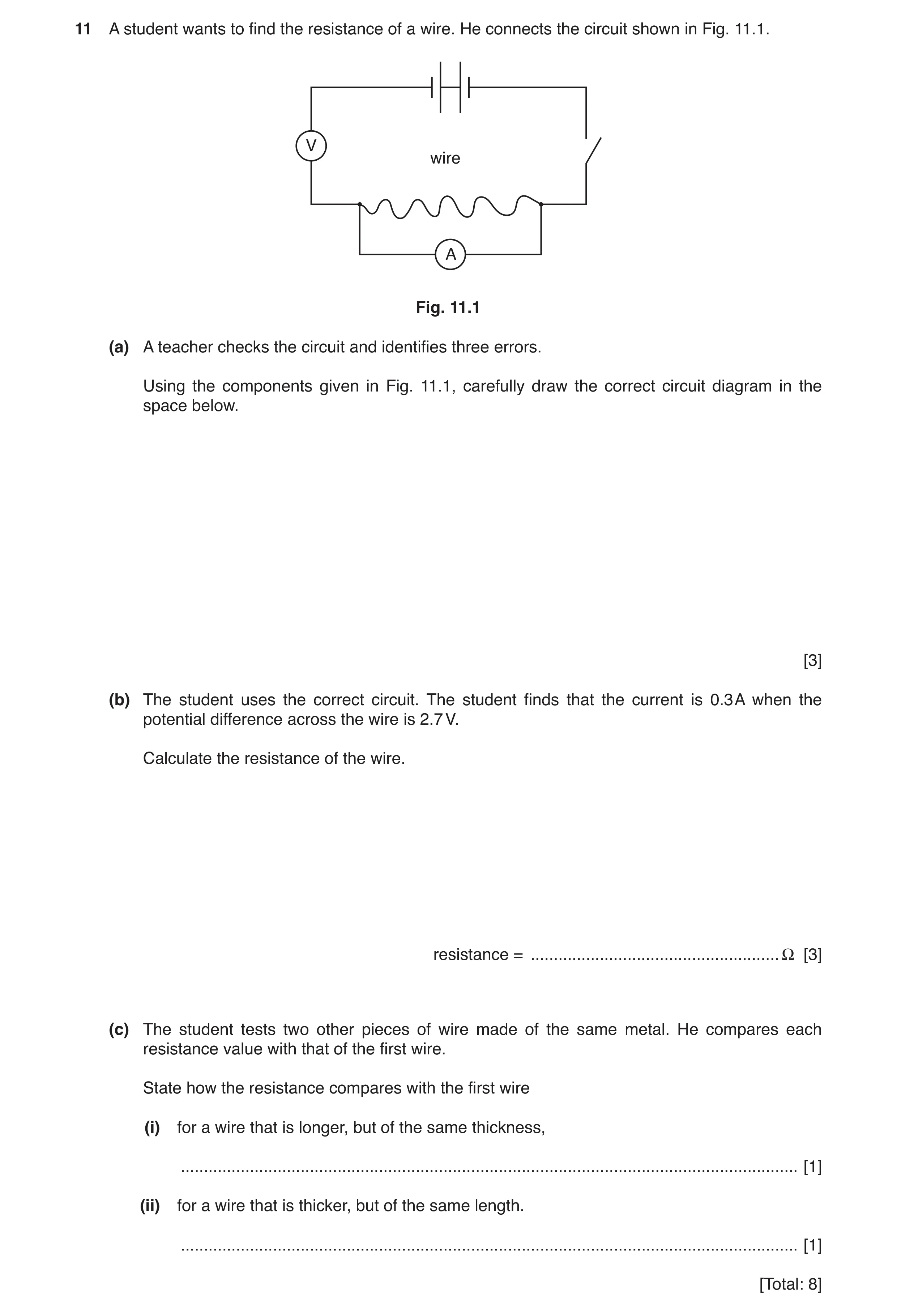 Question 6: A student wants to find the resistance of a wire. He connects the circuit shown in Fig. 11.1. V wire A Fig. 11.1 (a) A teacher checks the c…