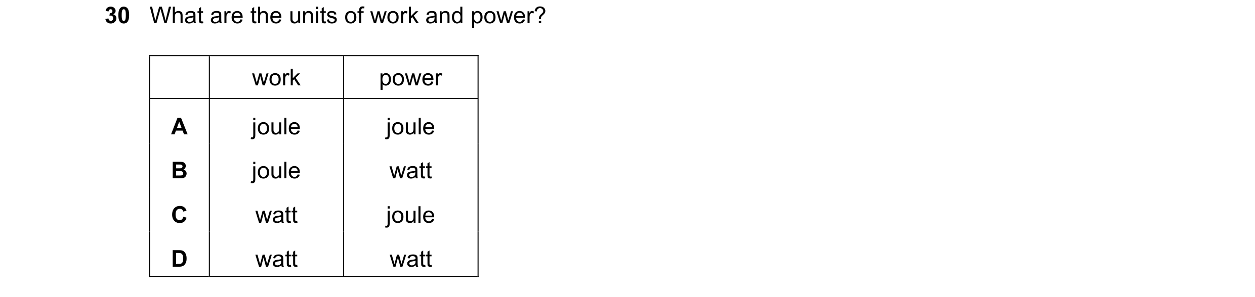 Question 2: What are the units of work and power? work power A joule joule B joule watt C watt joule D watt watt