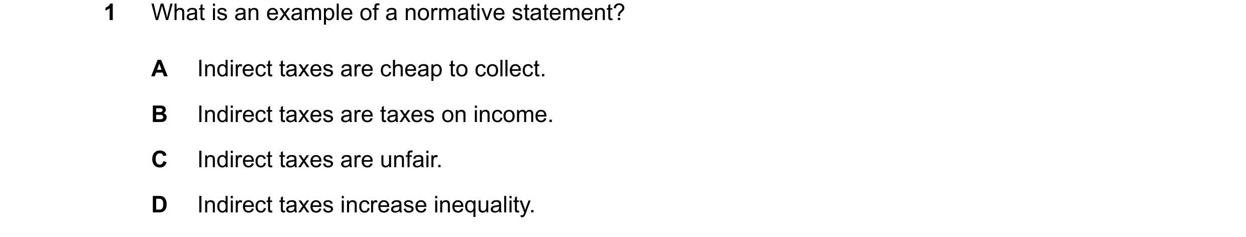 Question 69: What is an example of a normative statement? A Indirect taxes are cheap to collect. B Indirect taxes are taxes on income. C Indirect taxes …